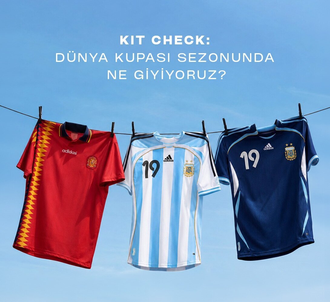 Kit Check: Dünya Kupası sezonunda ne giyiyoruz?